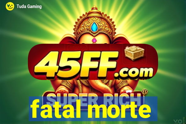 fatal morte